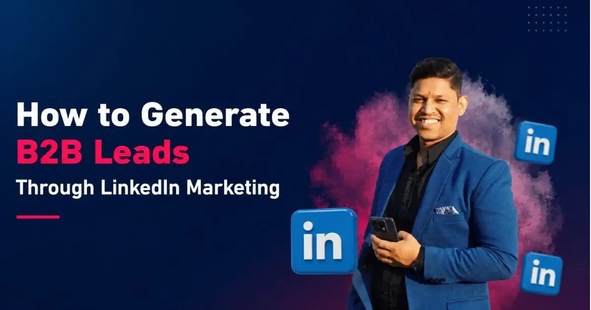 How to Generate B2B Leads Through LinkedIn Marketing